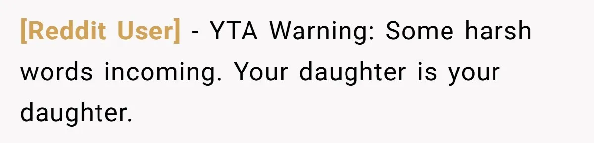 [Reddit User] − YTA Warning: Some harsh words incoming. Your daughter is your daughter.