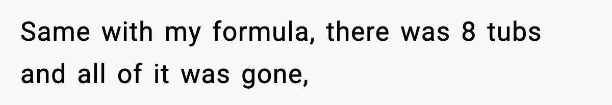 Sister-In-Law Throws Out New Mom’s Formula And Supplies, Gets Kicked Out On The Spot Same with my formula, there was 8 tubs and all of it was gone,