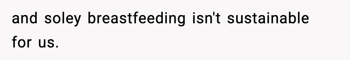 Sister-In-Law Throws Out New Mom’s Formula And Supplies, Gets Kicked Out On The Spot and soley breastfeeding isn't sustainable for us.