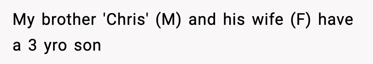 My brother 'Chris' (M) and his wife (F) have a 3 yro son