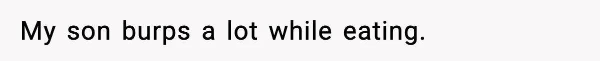 Dad Laughs When Son Gets Chewed Out For Bad Table Manners By His Girlfriend’s Parents My son burps a lot while eating.