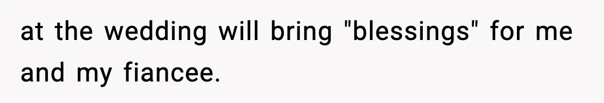 at the wedding will bring "blessings" for me and my fiancee.