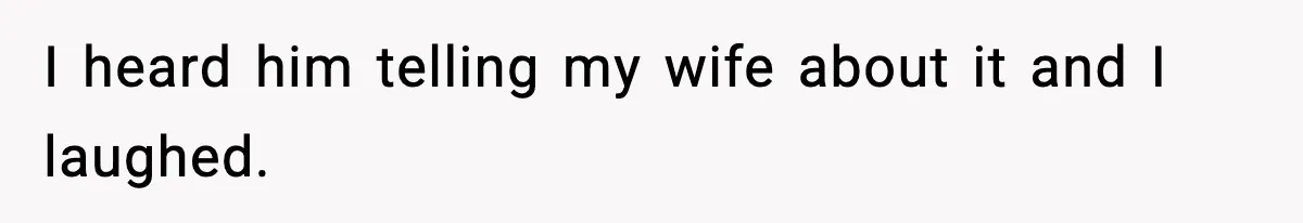 Dad Laughs When Son Gets Chewed Out For Bad Table Manners By His Girlfriend’s Parents I heard him telling my wife about it and I laughed.