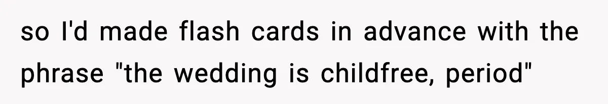 so I'd made flash cards in advance with the phrase "the wedding is childfree, period"