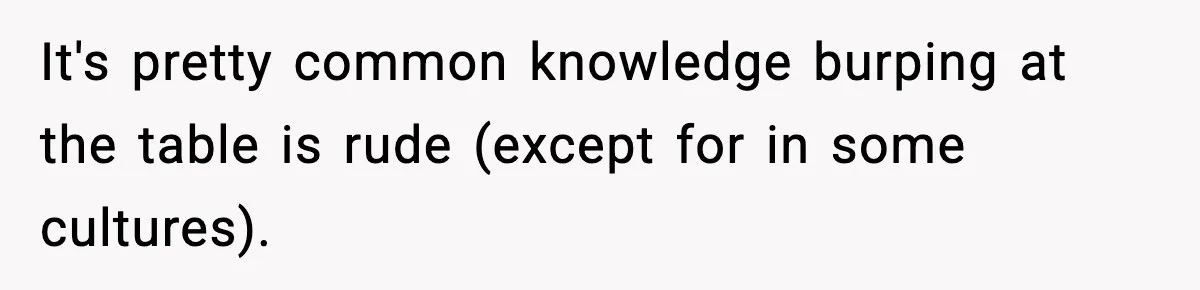 Dad Laughs When Son Gets Chewed Out For Bad Table Manners By His Girlfriend’s Parents It's pretty common knowledge burping at the table is rude (except for in some cultures).
