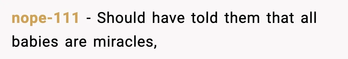 nope-111 − Should have told them that all babies are miracles,