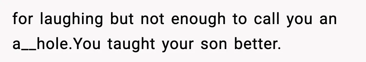 Dad Laughs When Son Gets Chewed Out For Bad Table Manners By His Girlfriend’s Parents for laughing but not enough to call you an a__hole.You taught your son better.