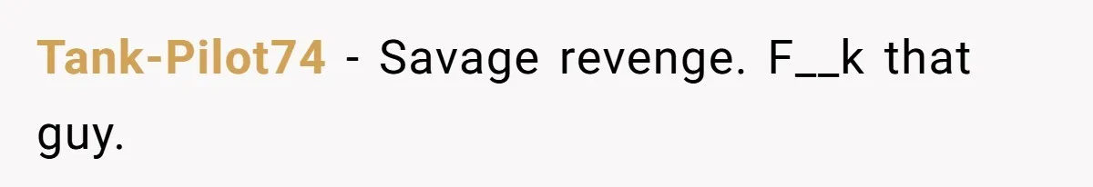 Tank-Pilot74 − Savage revenge. F__k that guy.