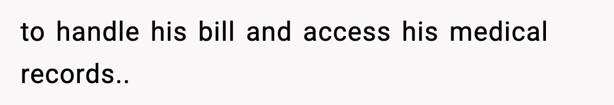 to handle his bill and access his medical records..