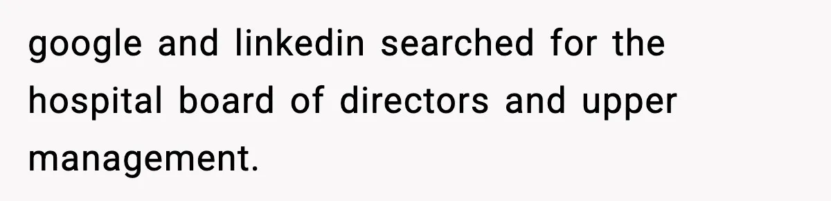 google and linkedin searched for the hospital board of directors and upper management.