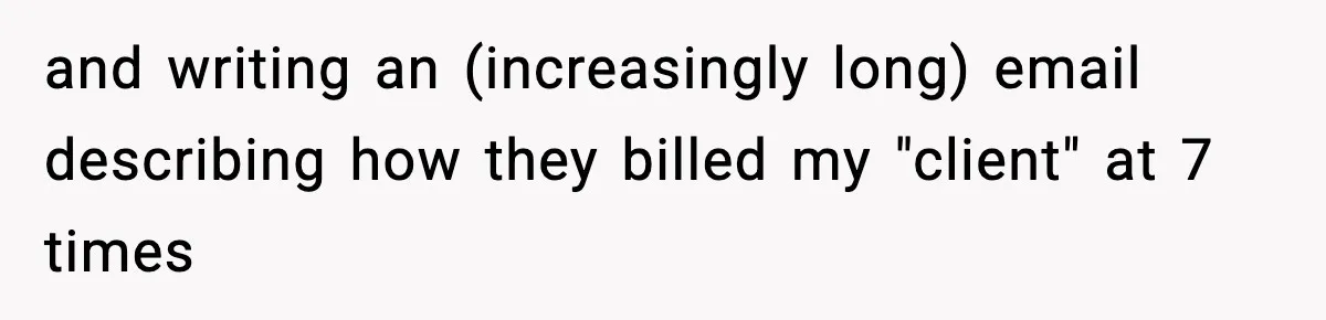 and writing an (increasingly long) email describing how they billed my "client" at 7 times