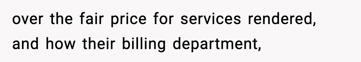 over the fair price for services rendered, and how their billing department,