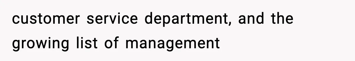customer service department, and the growing list of management