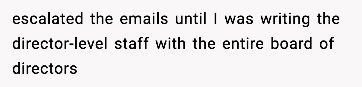 escalated the emails until I was writing the director-level staff with the entire board of directors