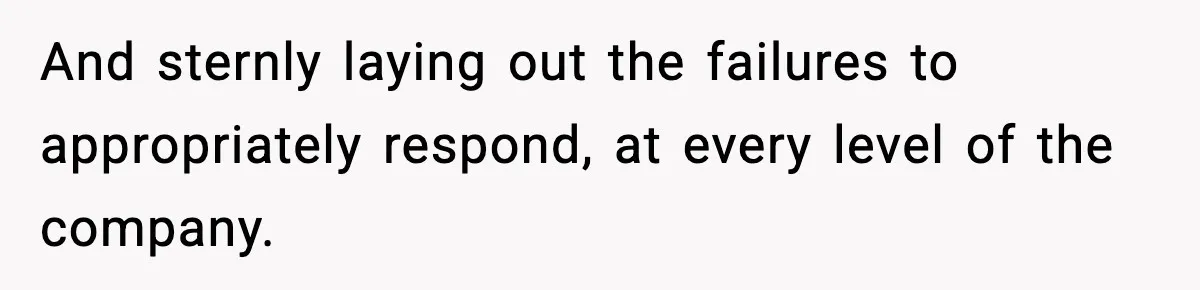 And sternly laying out the failures to appropriately respond, at every level of the company.
