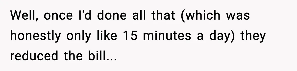 Well, once I'd done all that (which was honestly only like 15 minutes a day) they reduced the bill...