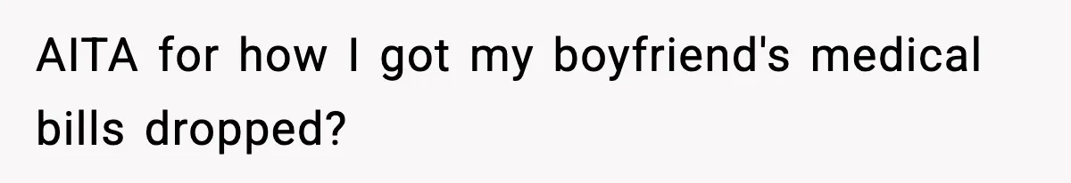 AITA for how I got my boyfriend's medical bills dropped?