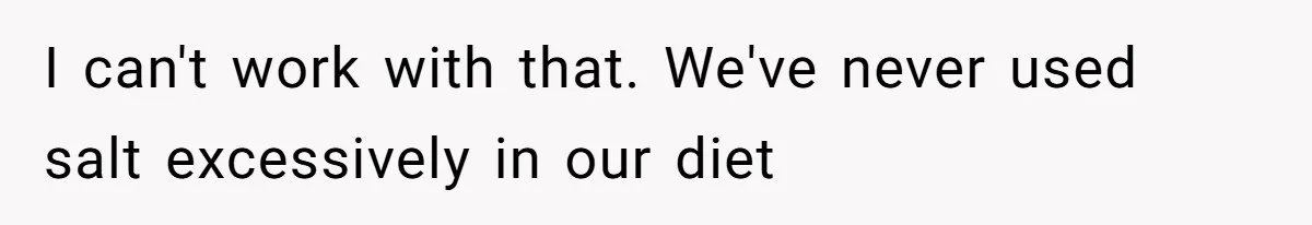 Boyfriend With High Blood Pressure Asks Girlfriend To Cut Salt From Meals, She Stands Her Ground I can't work with that. We've never used salt excessively in our diet
