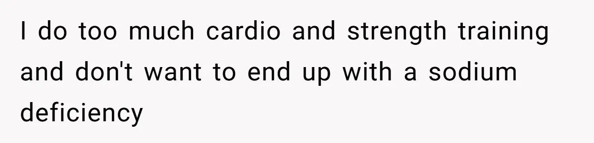 Boyfriend With High Blood Pressure Asks Girlfriend To Cut Salt From Meals, She Stands Her Ground I do too much cardio and strength training and don't want to end up with a sodium deficiency