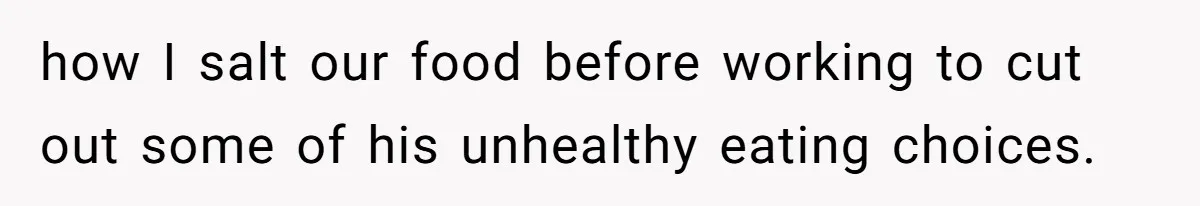 Boyfriend With High Blood Pressure Asks Girlfriend To Cut Salt From Meals, She Stands Her Ground how I salt our food before working to cut out some of his unhealthy eating choices.