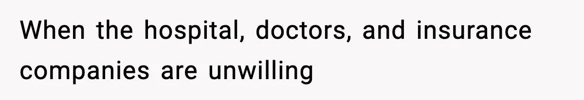 When the hospital, doctors, and insurance companies are unwilling