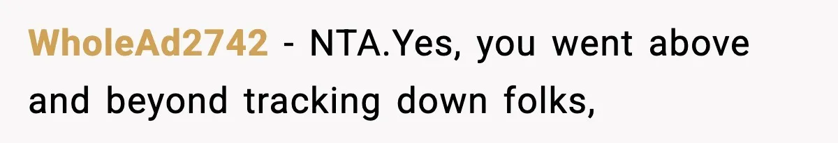 WholeAd2742 − NTA.Yes, you went above and beyond tracking down folks,