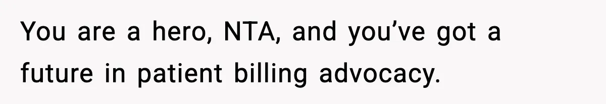 You are a hero, NTA, and you’ve got a future in patient billing advocacy.
