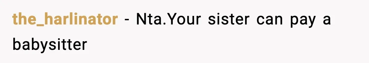the_harlinator − Nta.Your sister can pay a babysitter