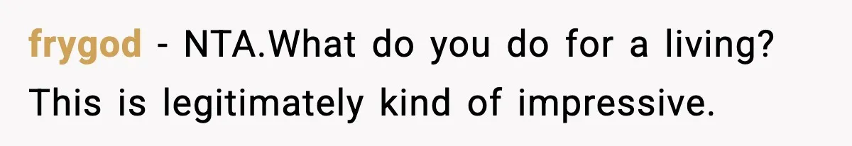 frygod − NTA.What do you do for a living? This is legitimately kind of impressive.