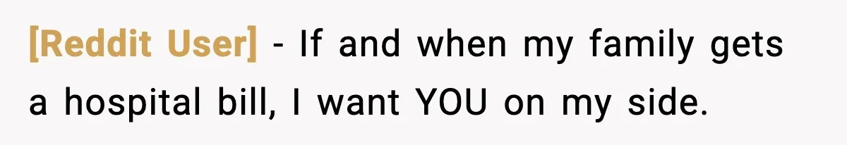 [Reddit User] − If and when my family gets a hospital bill, I want YOU on my side.