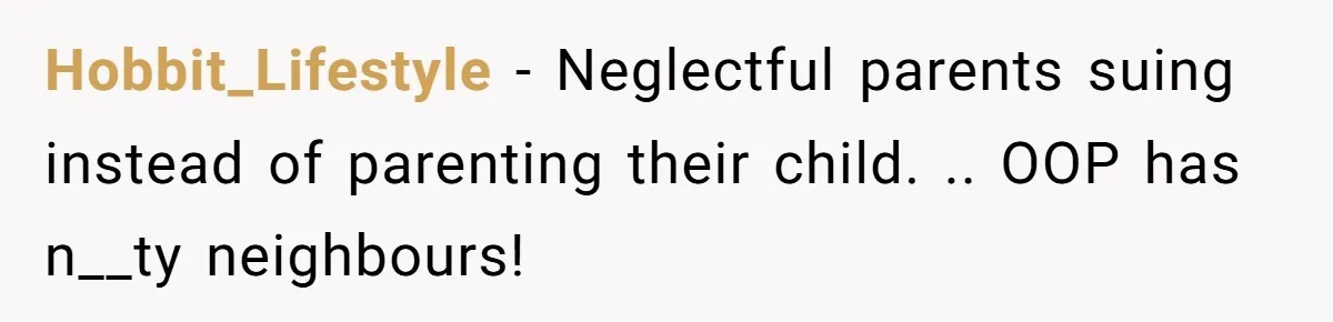 Hobbit_Lifestyle − Neglectful parents suing instead of parenting their child. .. OOP has n__ty neighbours!