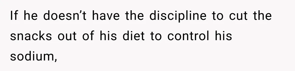 Boyfriend With High Blood Pressure Asks Girlfriend To Cut Salt From Meals, She Stands Her Ground If he doesn’t have the discipline to cut the snacks out of his diet to control his sodium,