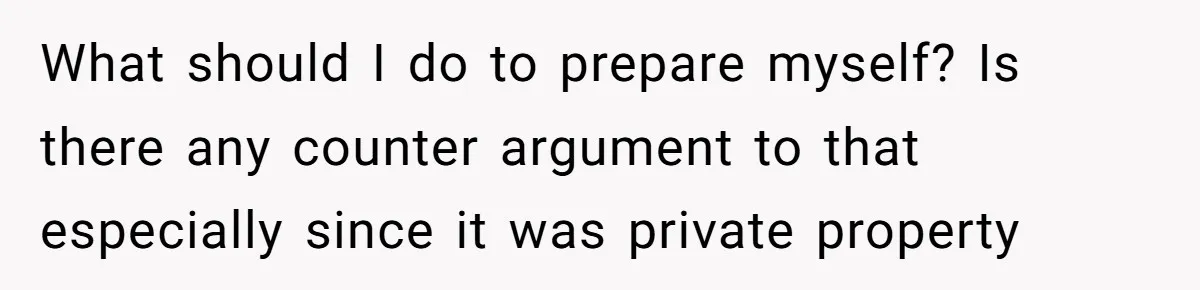 What should I do to prepare myself? Is there any counter argument to that especially since it was private property