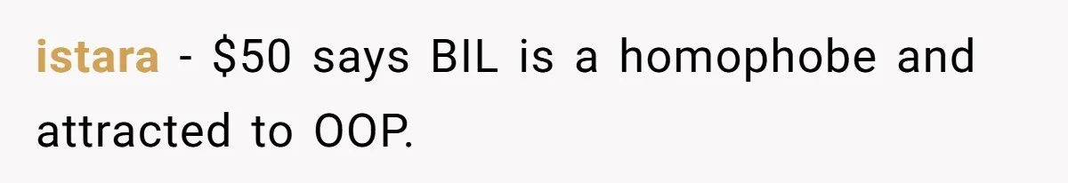istara − $50 says BIL is a homophobe and attracted to OOP.