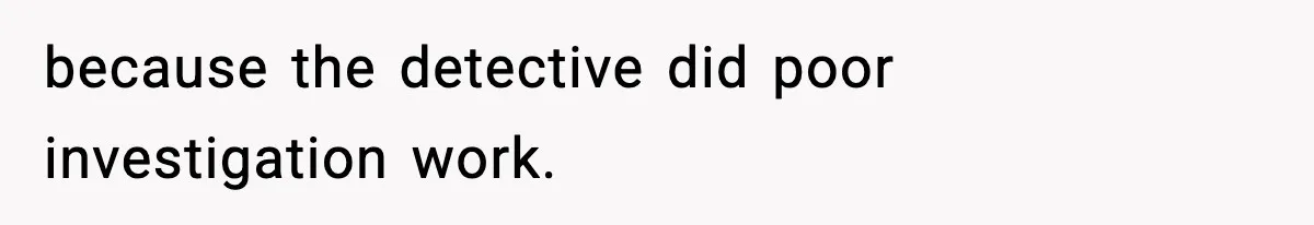 Man Arrested For Crimes He Didn’t Commit, Creates Website To Expose Police Mishandling because the detective did poor investigation work.