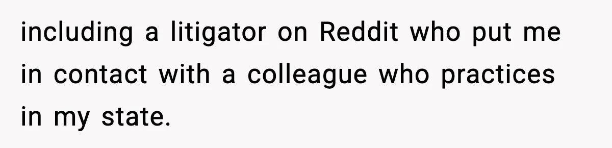 Man Arrested For Crimes He Didn’t Commit, Creates Website To Expose Police Mishandling including a litigator on Reddit who put me in contact with a colleague who practices in my state.
