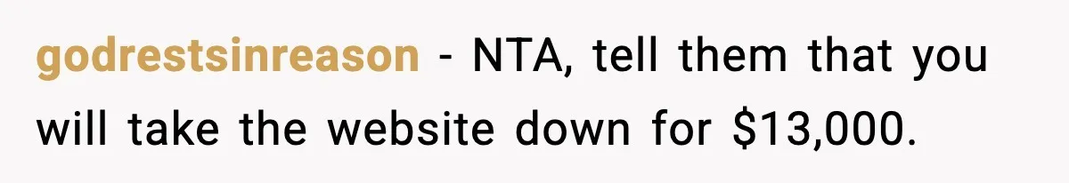 Man Arrested For Crimes He Didn’t Commit, Creates Website To Expose Police Mishandling godrestsinreason − NTA, tell them that you will take the website down for $13,000.