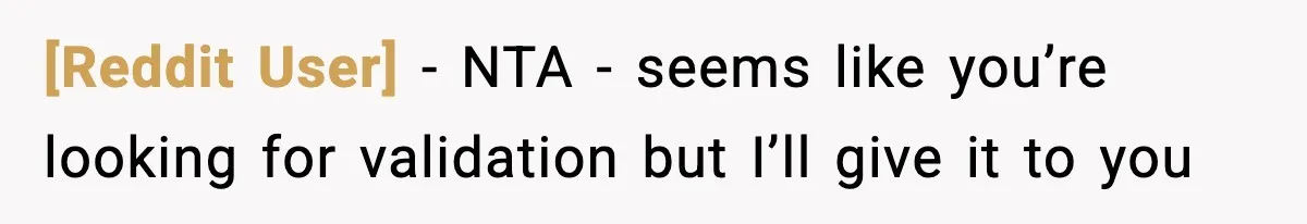[Reddit User] − NTA - seems like you’re looking for validation but I’ll give it to you