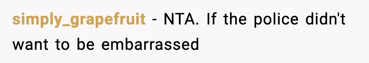 Man Arrested For Crimes He Didn’t Commit, Creates Website To Expose Police Mishandling simply_grapefruit − NTA. If the police didn't want to be embarrassed