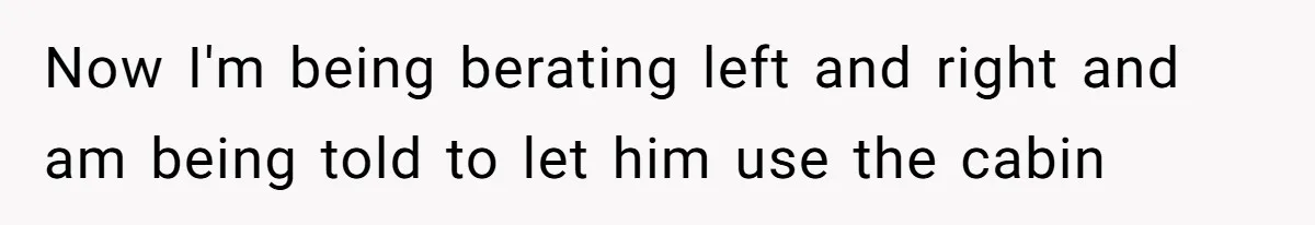 Father Charges Son For Honeymoon Stay At Late Wife’s Cabin, Son Calls Him Selfish Now I'm being berating left and right and am being told to let him use the cabin