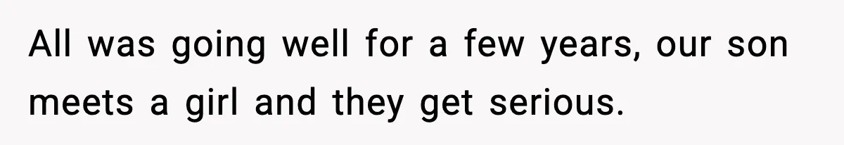All was going well for a few years, our son meets a girl and they get serious.