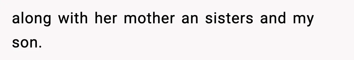 along with her mother an sisters and my son.