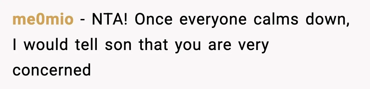 me0mio − NTA! Once everyone calms down, I would tell son that you are very concerned