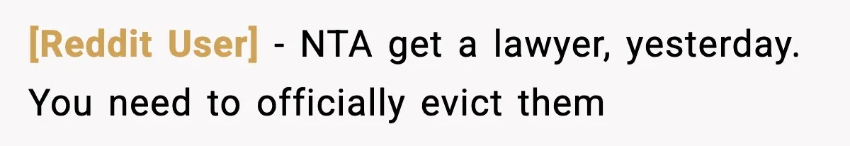 [Reddit User] − NTA get a lawyer, yesterday. You need to officially evict them