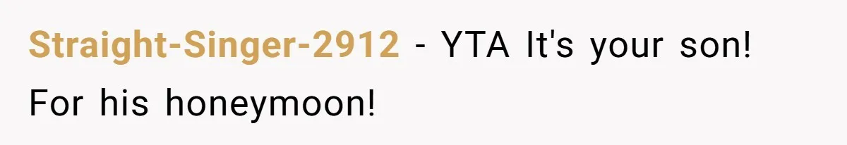 Father Charges Son For Honeymoon Stay At Late Wife’s Cabin, Son Calls Him Selfish Straight-Singer-2912 − YTA It's your son! For his honeymoon!
