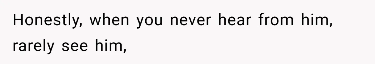 Father Charges Son For Honeymoon Stay At Late Wife’s Cabin, Son Calls Him Selfish Honestly, when you never hear from him, rarely see him,