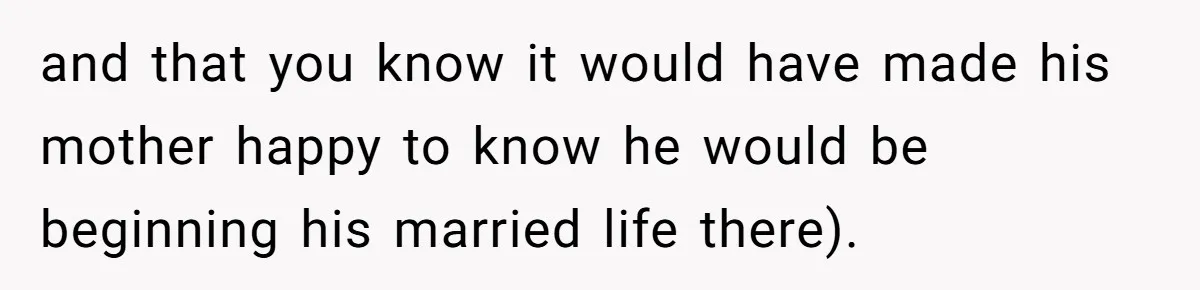 Father Charges Son For Honeymoon Stay At Late Wife’s Cabin, Son Calls Him Selfish and that you know it would have made his mother happy to know he would be beginning his married life there).