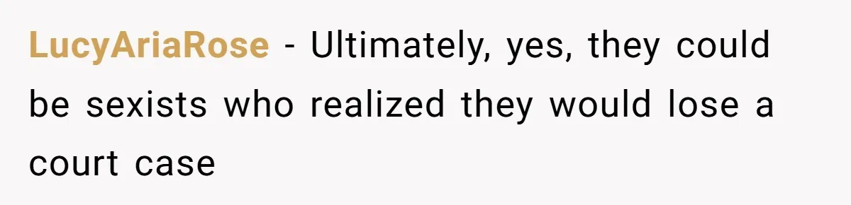 LucyAriaRose − Ultimately, yes, they could be sexists who realized they would lose a court case