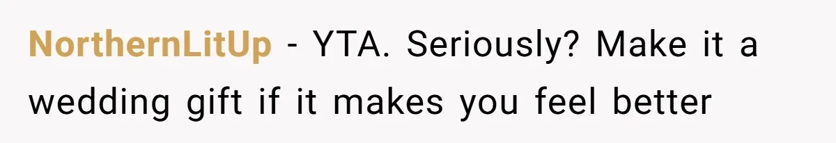 Father Charges Son For Honeymoon Stay At Late Wife’s Cabin, Son Calls Him Selfish NorthernLitUp − YTA. Seriously? Make it a wedding gift if it makes you feel better