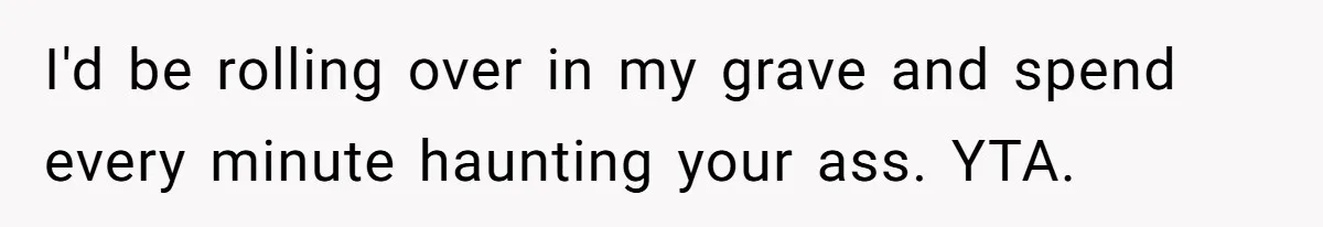 Father Charges Son For Honeymoon Stay At Late Wife’s Cabin, Son Calls Him Selfish I'd be rolling over in my grave and spend every minute haunting your ass. YTA.